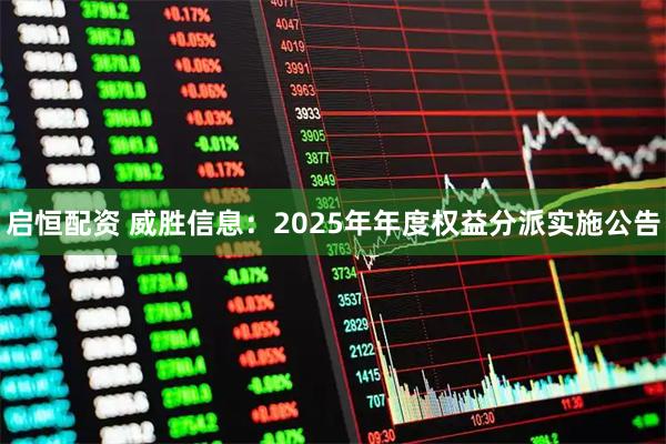 启恒配资 威胜信息：2025年年度权益分派实施公告