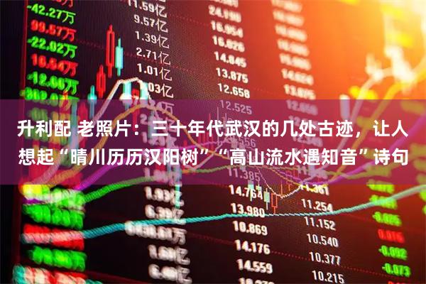 升利配 老照片：三十年代武汉的几处古迹，让人想起“晴川历历汉阳树”“高山流水遇知音”诗句